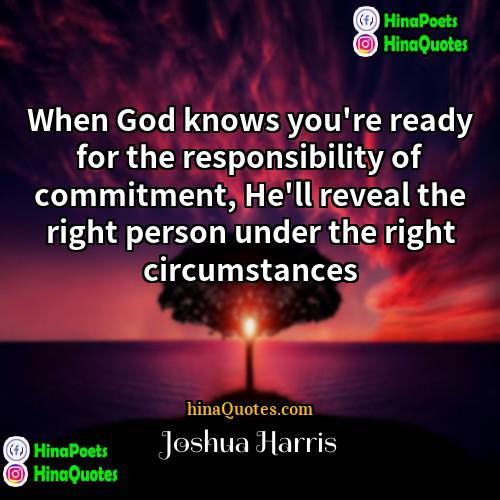 Joshua Harris Quotes | When God knows you're ready for the